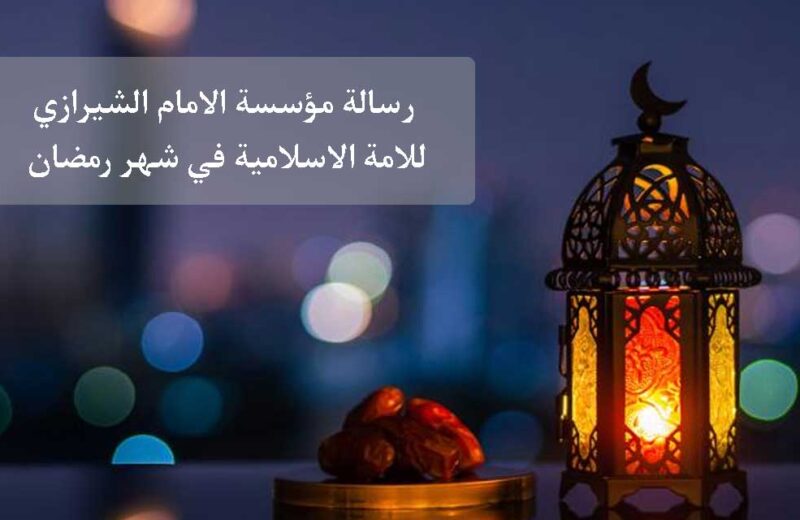 رسالة مؤسسة الامام الشيرازي للامة الاسلامية في شهر رمضان